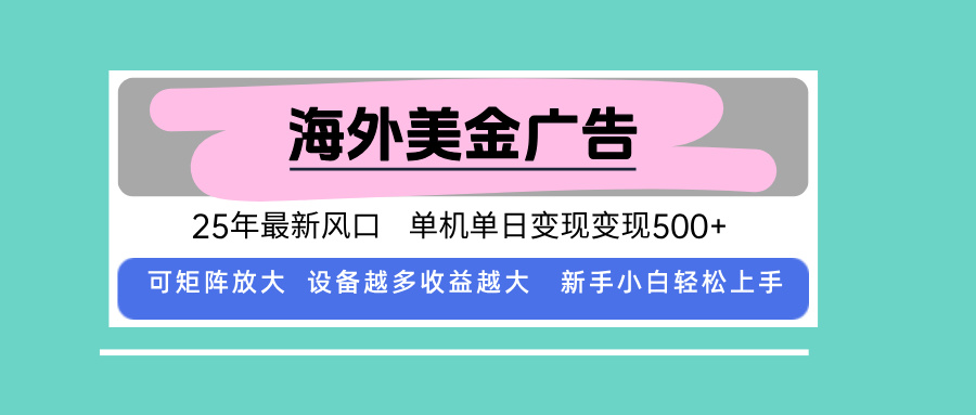 最新海外广告美金，全自动挂机，单机单日500+，可矩阵放大，新手小白轻…-蓝海云网创