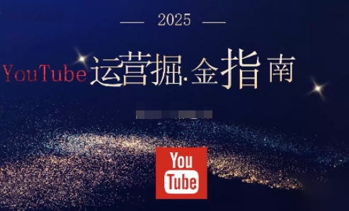 2025油管YouTuBe运营掘金指南,全方位帮你从零搭建油管运营体系-蓝海云网创