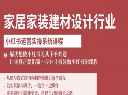 家居家装建材设计行业小红书运营实操系统课程,解决想做小红书无从下手难题让你真正踏出第一步-蓝海云网创