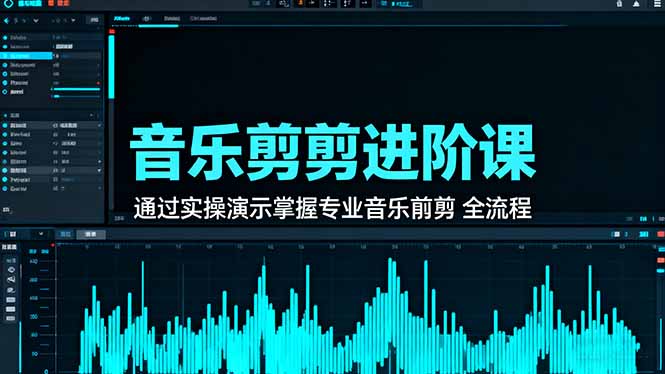 音乐剪辑进阶课：通过实操演示掌握专业的音乐剪辑全流程技能-蓝海云网创