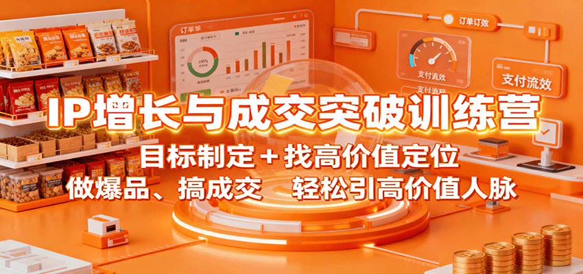 IP增长与成交突破训练营：目标制定+找高价值定位，做爆品、搞成交，轻松引高价值人脉-蓝海云网创