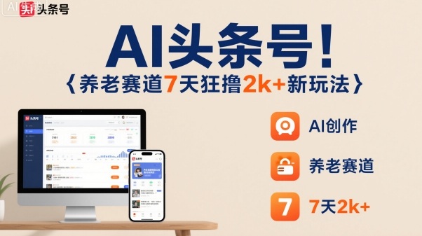AI头条号，7天狂撸2k+，做养老赛道，新风口新玩法-蓝海云网创