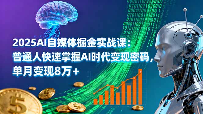 2025AI自媒体掘金实战课：普通人快速掌握AI时代变现密码，单月变现8万+-蓝海云网创