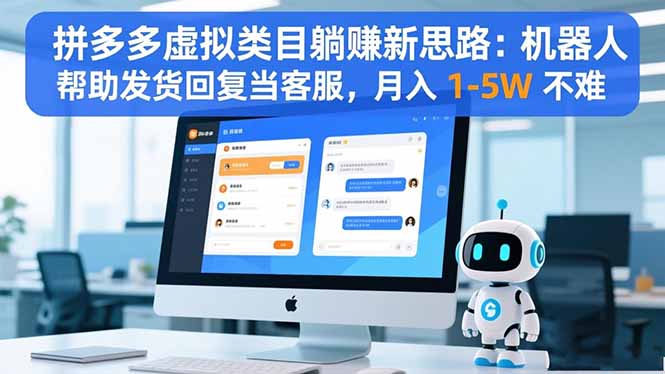 拼多多虚拟类目躺赚新思路：机器人帮助发货回复当客服，月入 1-5W 不难-蓝海云网创