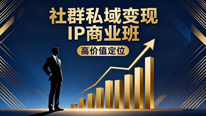 社群私域变现IP商业班，高价值定位,精准引流,私聊成交，实践年盈利破百万-蓝海云网创