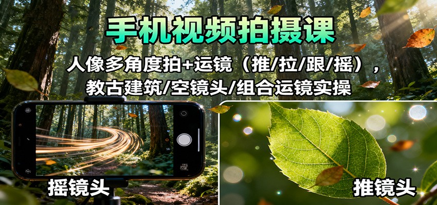 手机视频拍摄课：人像多角度拍+运镜(推/拉/跟/摇)，古建筑/空镜头/组合运镜实操-蓝海云网创