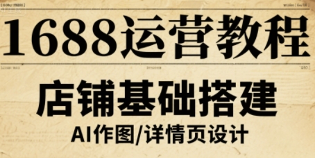 1688运营教程,助力商家提升流量与转化-蓝海云网创