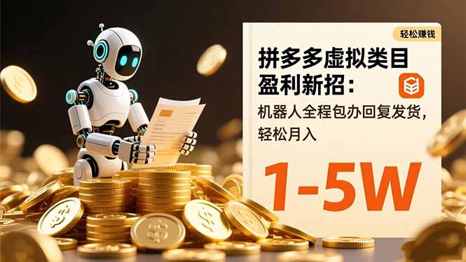 拼多多虚拟类目盈利新招：机器人全程包办回复发货，轻松月入 1-5W-蓝海云网创