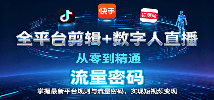 全平台剪辑+数字人直播,从零到精通,掌握最新平台规则与流量密码,实现短视频变现-蓝海云网创