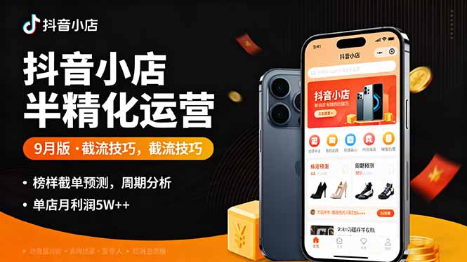 抖音小店半精细化运营9月版,截流技巧,榜单预判,周期分析,单店月利润5w+-蓝海云网创