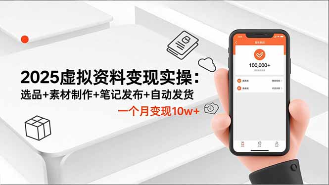 2025虚拟资料变现实操:选品+素材制作+笔记发布+自动发货,一个月变现10w+-蓝海云网创