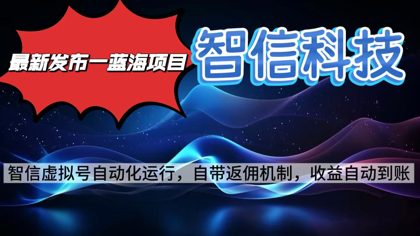 最新蓝海项目,智信科技号全自动项目,无需人工,单电脑日收益2000+单…-蓝海云网创
