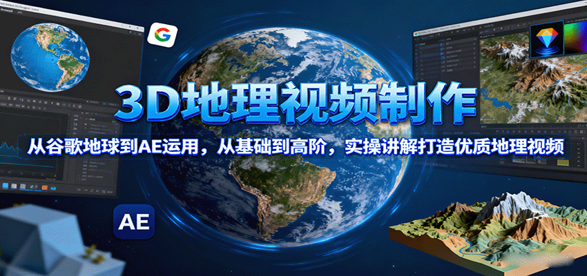 3D地理视频制作，从谷歌地球到AE运用，从基础到高阶，实操讲解打造优质地理视频-蓝海云网创