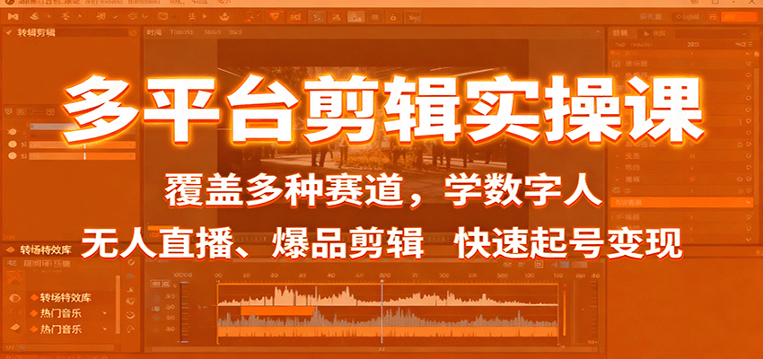 多平台剪辑实操课：覆盖多种赛道，学数字人、无人直播、爆品剪辑，快速起号变现-蓝海云网创