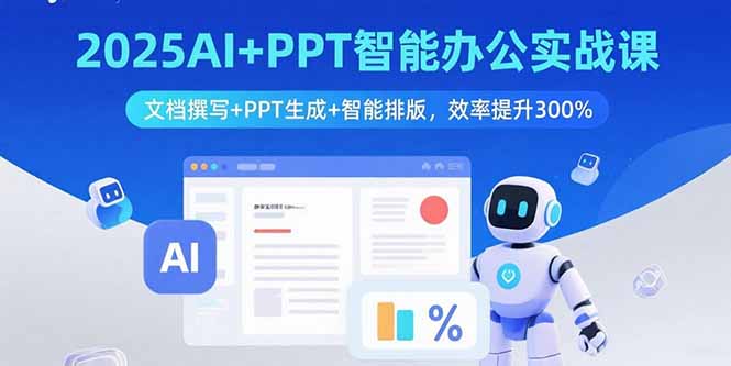 2025AI+PPT智能办公实战课：文档撰写+PPT生成+智能排版，效率提升300%-蓝海云网创