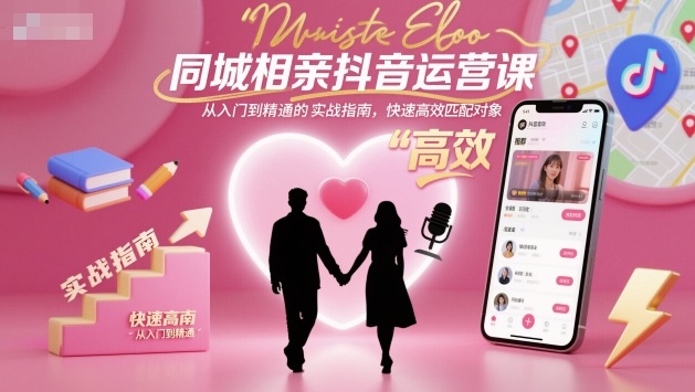 同城相亲抖音运营课，从入门到精通的实战指南，快速高效匹配对象-蓝海云网创