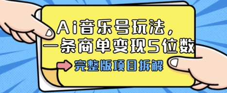 Ai音乐号玩法,多平台几十万粉,一条商单变现5位数,完整版项目拆解-蓝海云网创