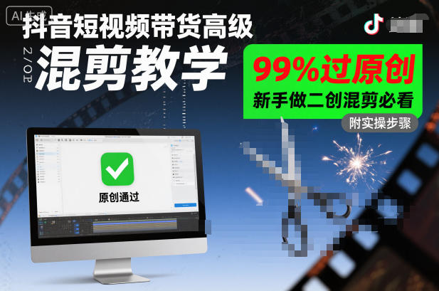 抖音短视频带货高级混剪教学，99%过原创，新手做二创混剪必看-蓝海云网创