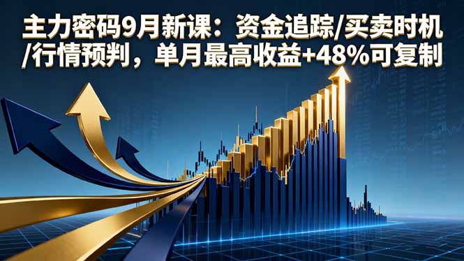 主力密码9月新课：资金追踪/买卖时机/行情预判，单月最高收益+48%可复制-蓝海云网创