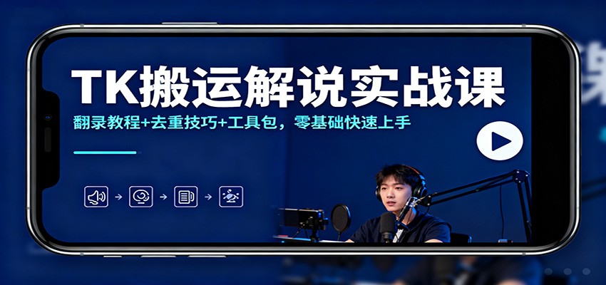 TK搬运解说实战课：翻录教程+去重技巧+工具包，零基础快速上手-蓝海云网创
