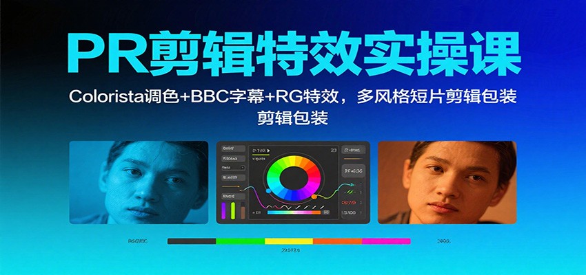 PR剪辑特效实操课：Colorista调色+BBC字幕+RG特效，多风格短片剪辑包装-蓝海云网创