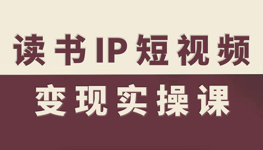 读书IP短视频变现实操课，读书IP赛道变现指南-蓝海云网创