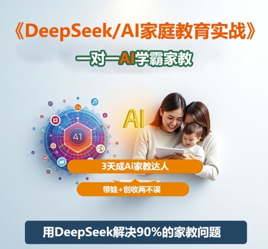 DeepSeek+Al家庭教育实战，一对一AI学霸家教，3天成Ai家教达人，带娃+创收两不误-蓝海云网创
