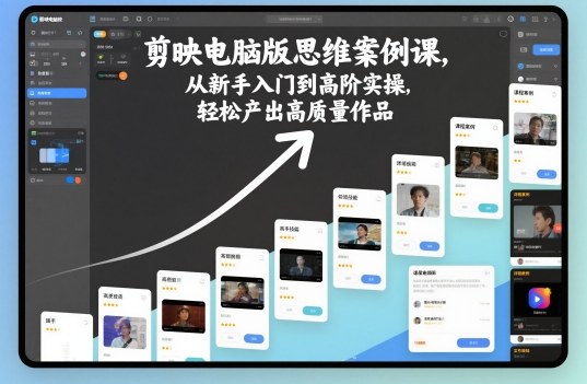 剪映电脑版思维案例课，从新手入门到高阶实操，轻松产出高质量作品-蓝海云网创